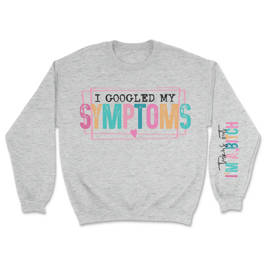 I Googled My Symptoms Sweatshirt